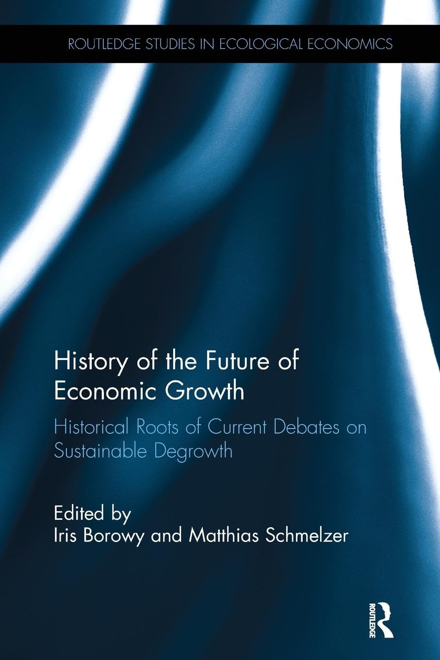 History of the Future of Economic Growth: Historical Roots of Current Debates on Sustainable Degrowth (Routledge Studies in Ecological Economics)