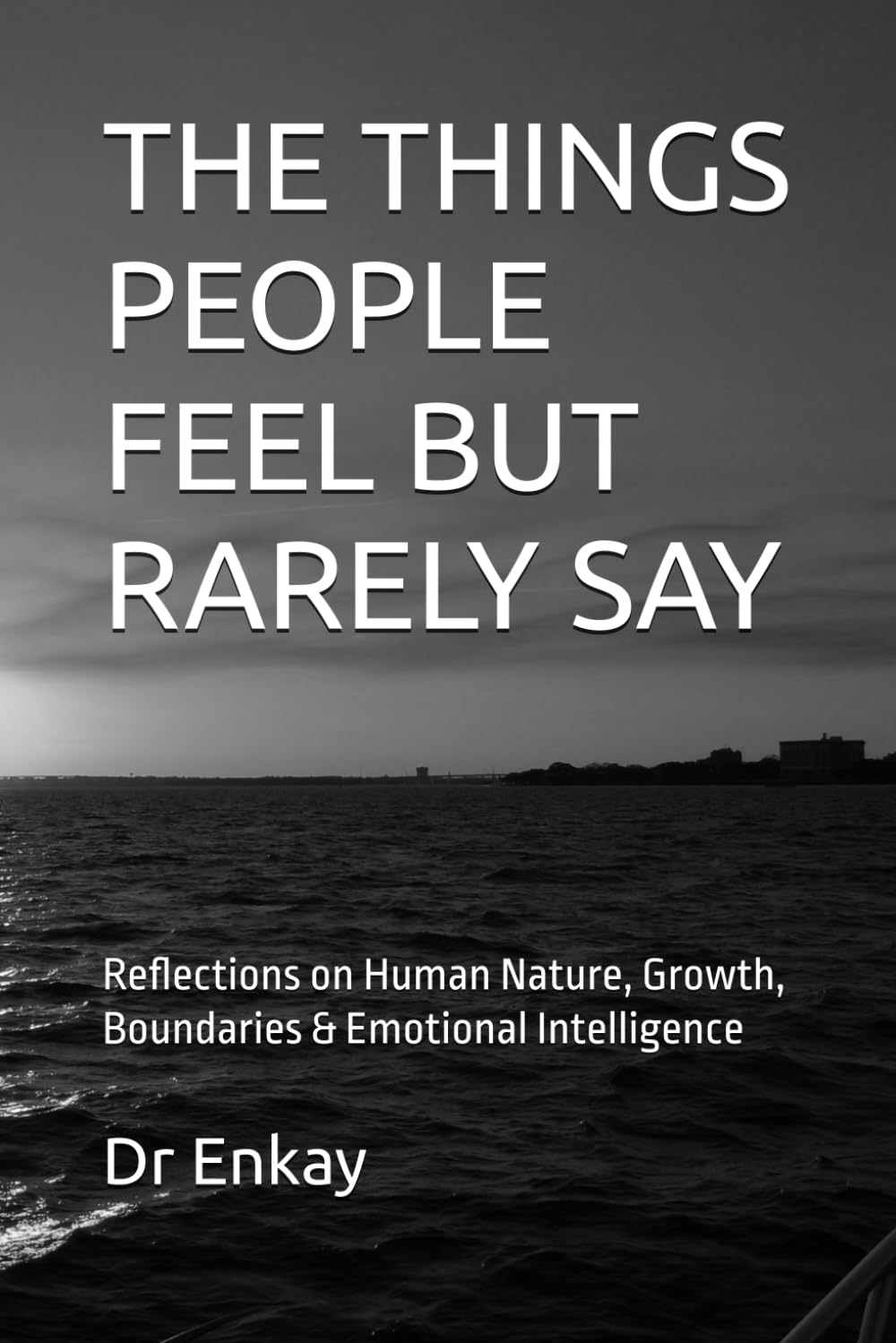 THE THINGS PEOPLE FEEL BUT RARELY SAY: Reflections on Human Nature, Growth, Boundaries & Emotional Intelligence
