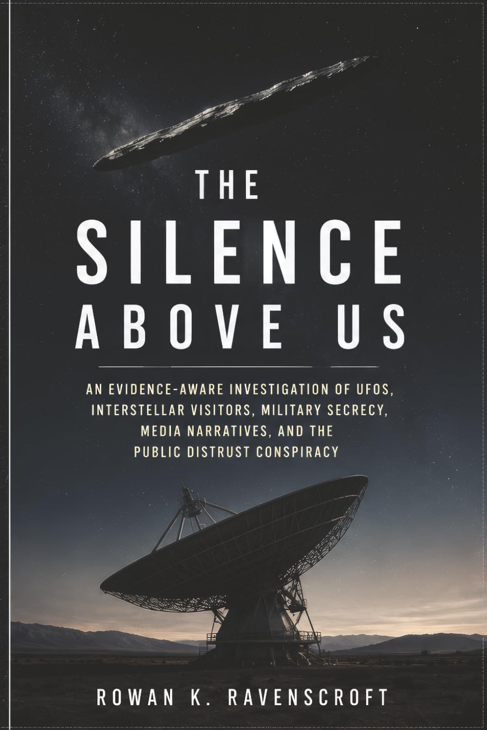 The Silence Above Us: An Evidence-Aware Investigation of UFOs, Interstellar Visitors, Military Secrecy, Media Narratives, and the Public Distrust Conspiracy