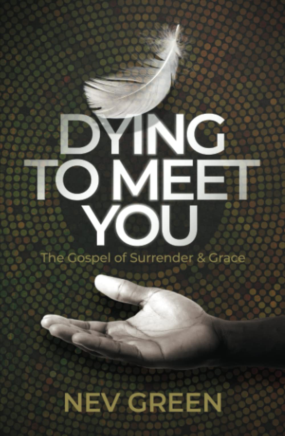 Dying To Meet You: The Gospel of Surrender and Grace