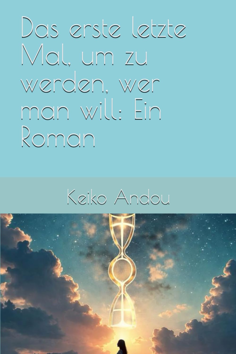 Das erste letzte Mal, um zu werden, wer man will: Ein Roman
