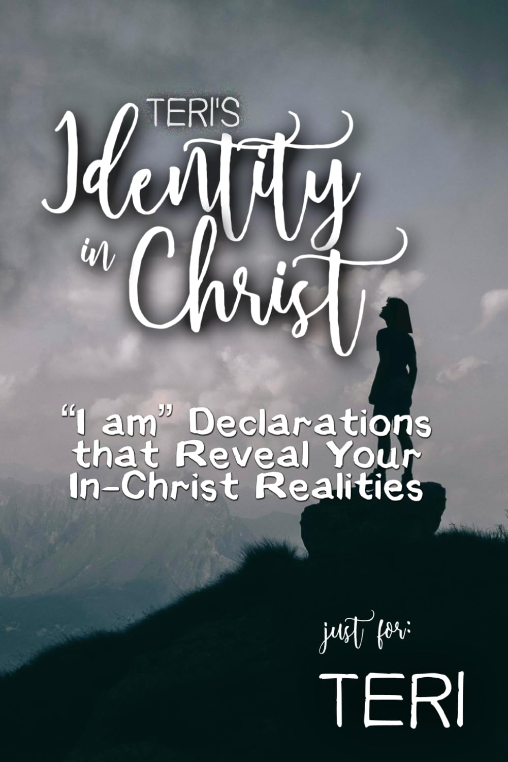 Teri's Identity in Christ: “I am” Declarations That Reveal Your In-Christ Realities (Teri's Personalized Scriptures Set)