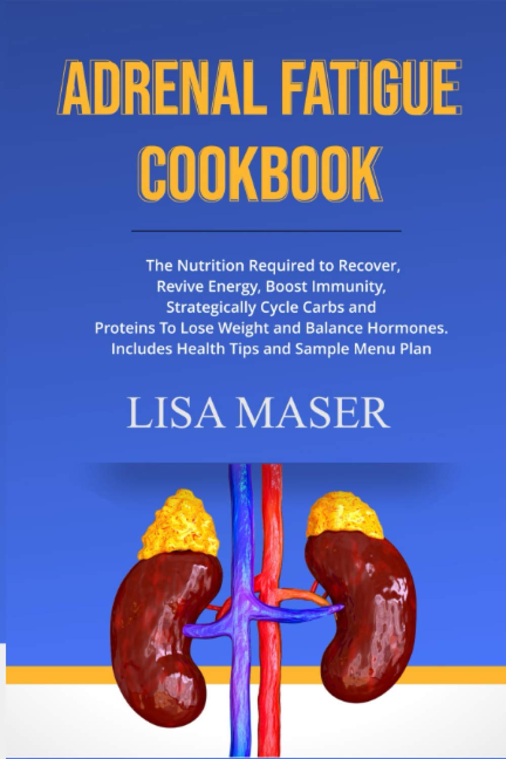 ADRENAL FATIGUE COOKBOOK: The Nutrition Required to Recover, Revive Energy, Boost Immunity, Strategically Cycle Carbs and Proteins To Lose Weight And Balance Hormones. Includes Health Tips and Sample
