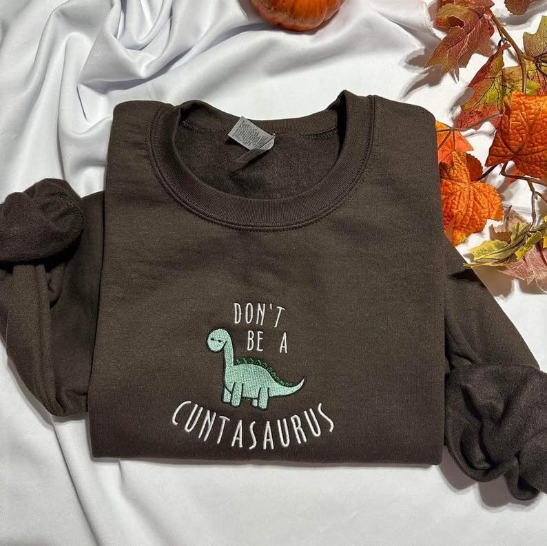 Don't be a cuntasaurus embroidered sweatshirt, Funny Dinosaur embroidered crewneck, Funny gift for her3