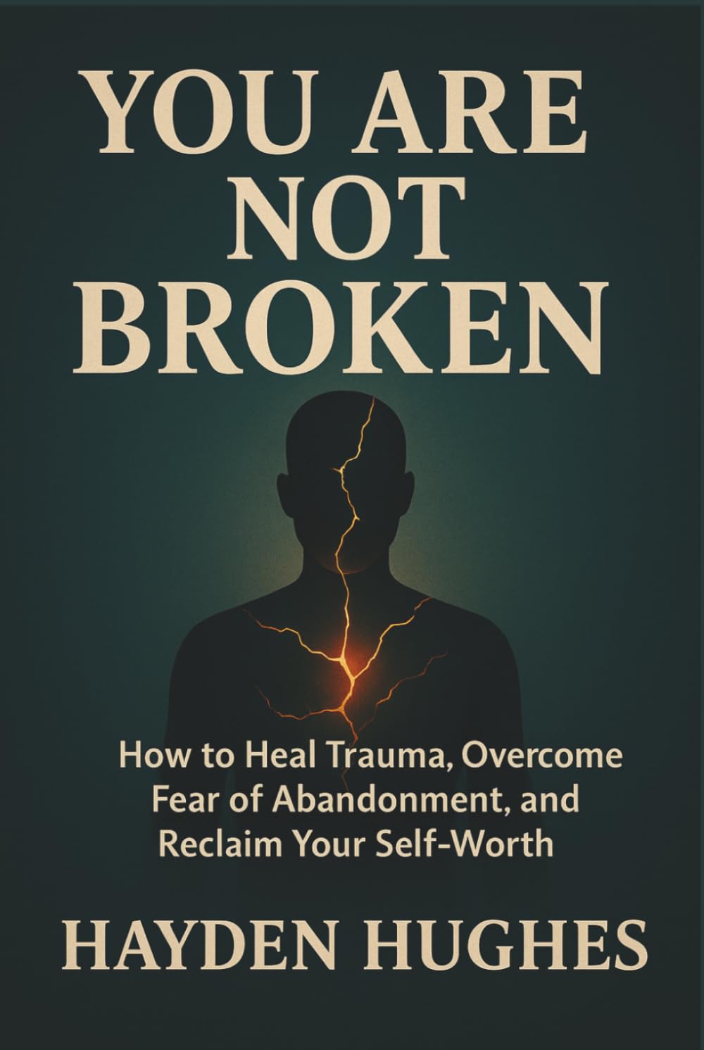 You Are Not Broken: How to Heal Trauma, Overcome Fear of Abandonment, and Reclaim Your Self-Worth