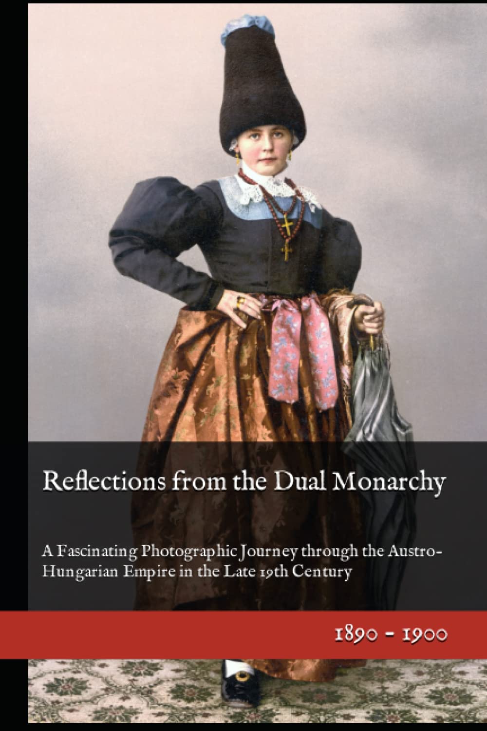 Reflections from the Dual Monarchy: A Fascinating Photographic Journey through the Austro-Hungarian Empire in the Late 19th Century (19th Century in Color)