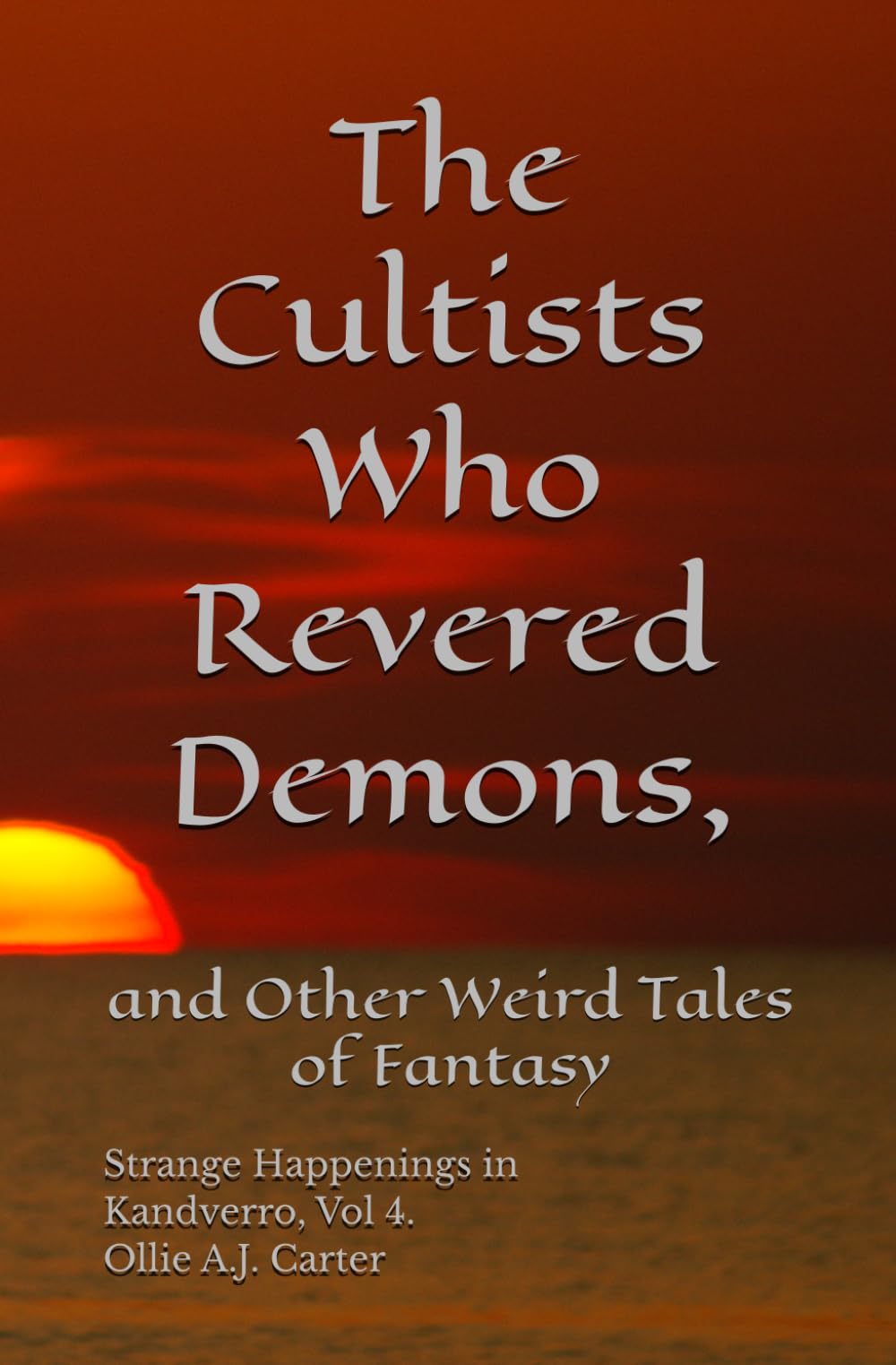 The Cultists Who Revered Demons and Other Weird Tales of Fantasy: Strange Happenings in Kandverro, Volume 4.
