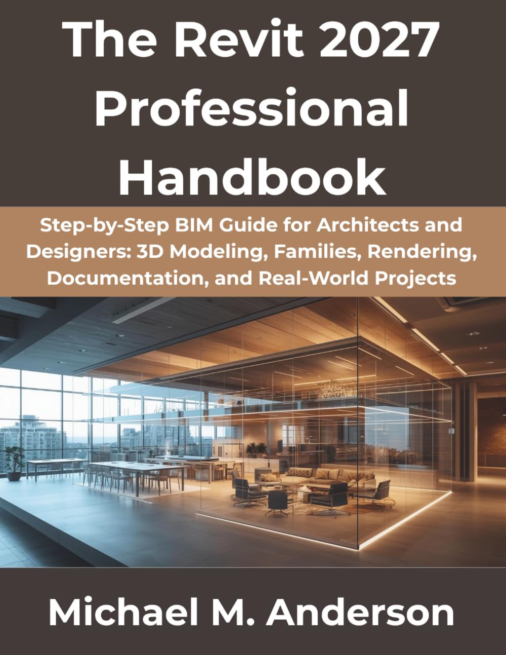 The Revit 2027 Professional Handbook: Step-by-Step BIM Guide for Architects and Designers: 3D Modeling, Families, Rendering, Documentation, and Real-World Projects: 7 (The Complete Developer Series)