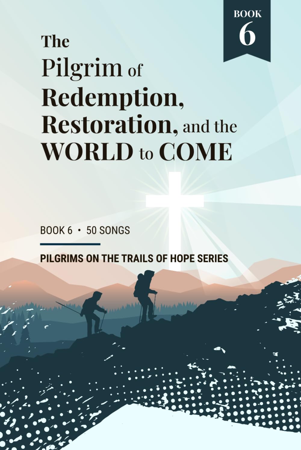 The Pilgrim of Redemption, Restoration, and the World to Come: Book 6 of Pilgrims on the Trails of Hope Series
