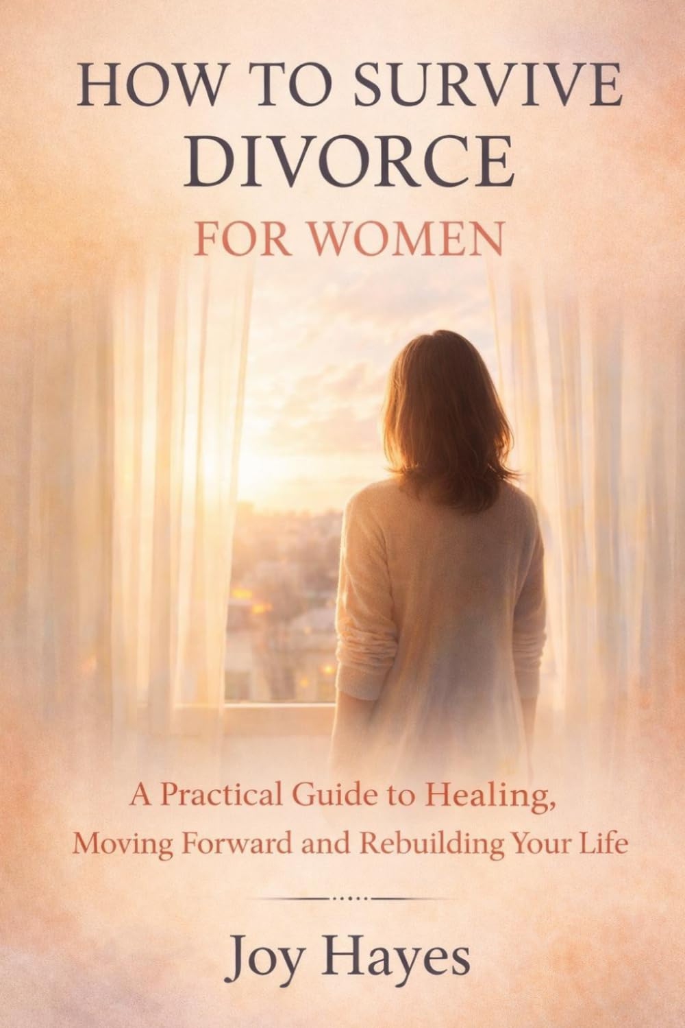 How to Survive Divorce for Women: A Practical Guide to Healing, Moving Forward and Rebuilding Your Life