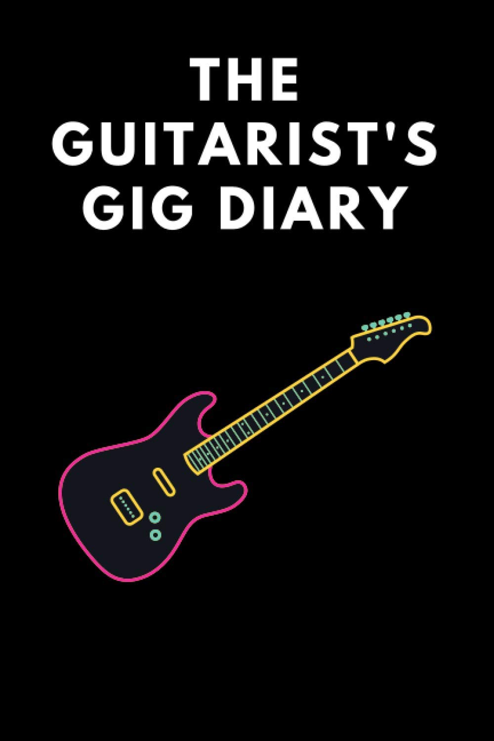 The Guitarist's Gig Diary: A planner for the gigging guitarist [6x9]