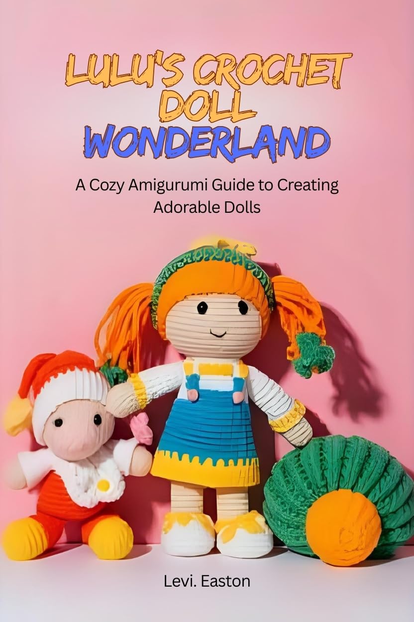Lulu’s Crochet Doll Wonderland: A Cozy Amigurumi Guide to Creating Adorable Dolls