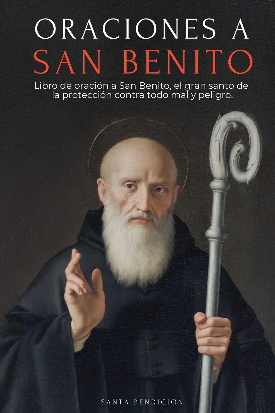 Oraciones a San Benito: Libro de Oración a San Benito Para La Protección, Bendición E Intercesión - Devocionario Católico Con La Novena de Liberación ... la Medalla de la Santa Cruz: 5 (MIS Santos)