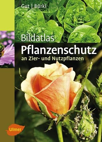 Pflanzenschutz an Zier- und Nutzpflanzen: Krankheiten und Schädlinge erkennen, vorbeugen und richtig behandeln (Bildatlanten)