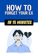 How to forget your ex: Learn everything you need to know in 15 minutes
