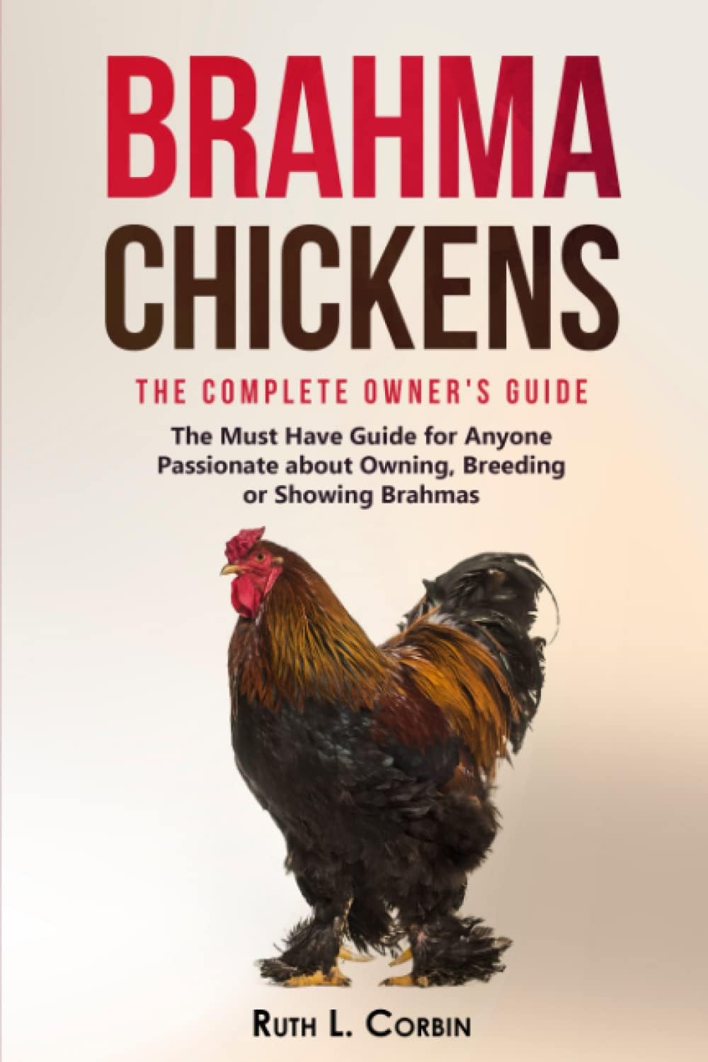 Brahma Chickens: The Complete Owner's Guide: The Must Have Guide for Anyone Passionate about Owning, Breeding, or Showing Brahmas