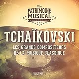  Les grands compositeurs de la musique classique : Piotr Ilitch Tchaïkovski, Vol. 1