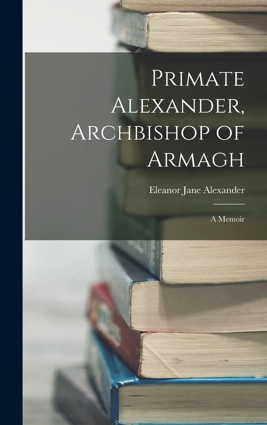 Primate Alexander, Archbishop of Armagh: A Memoir Hardcover – 27 October 2022