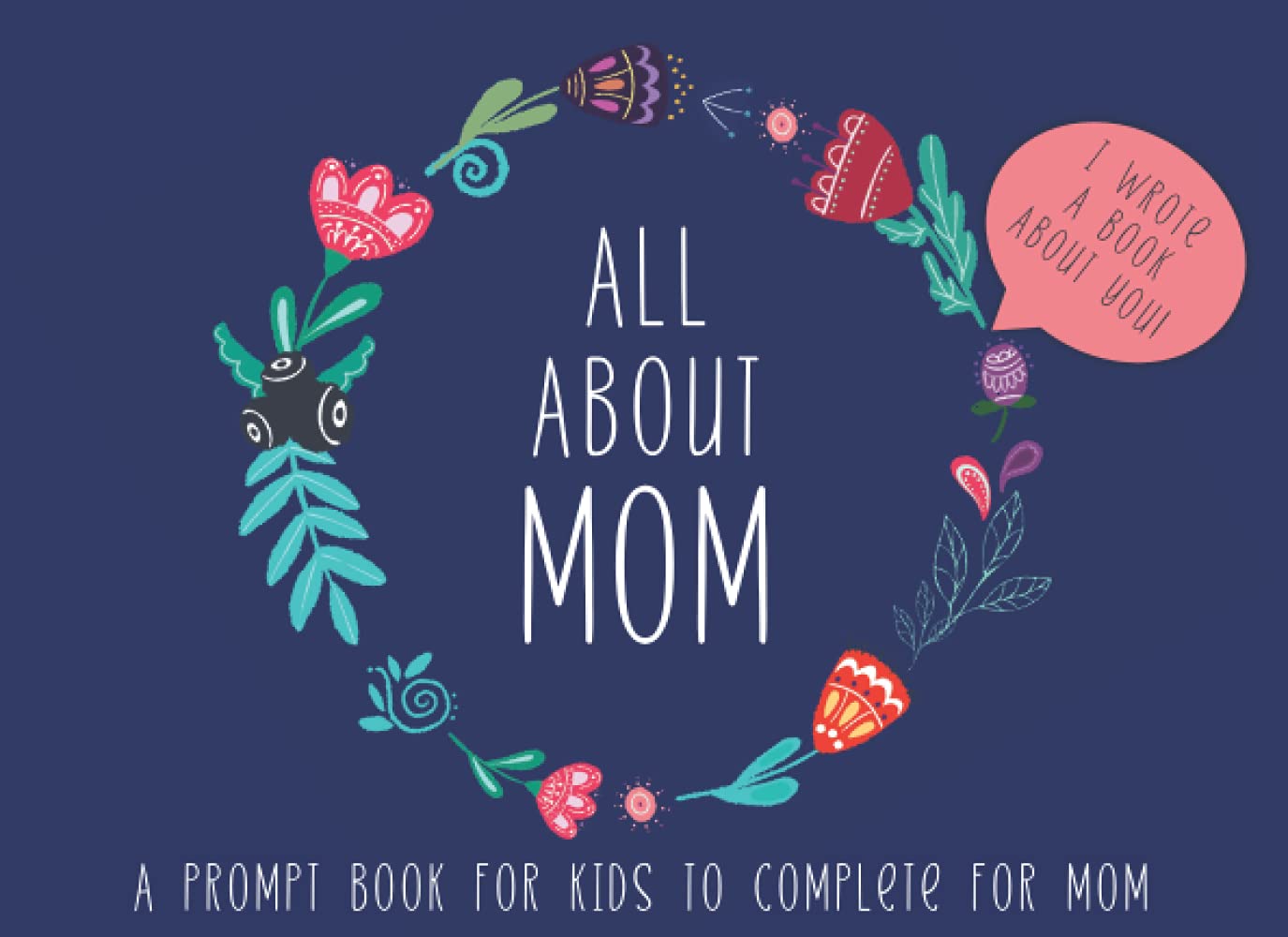 All About Mom: I wrote a book about you! A prompt book for Kids to complete for Mom. 25 Pages to fill out & 6 pictures to color. Unique keepsake gift for Mom. Mother's Day gift ideas.