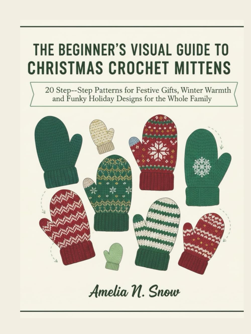 THE BEGINNER’S VISUAL GUIDE TO CHRISTMAS CROCHET MITTENS:: 20 Step-by-Step Patterns for Festive Gifts, Winter Warmth, and Funky Holiday Designs for the Whole Family