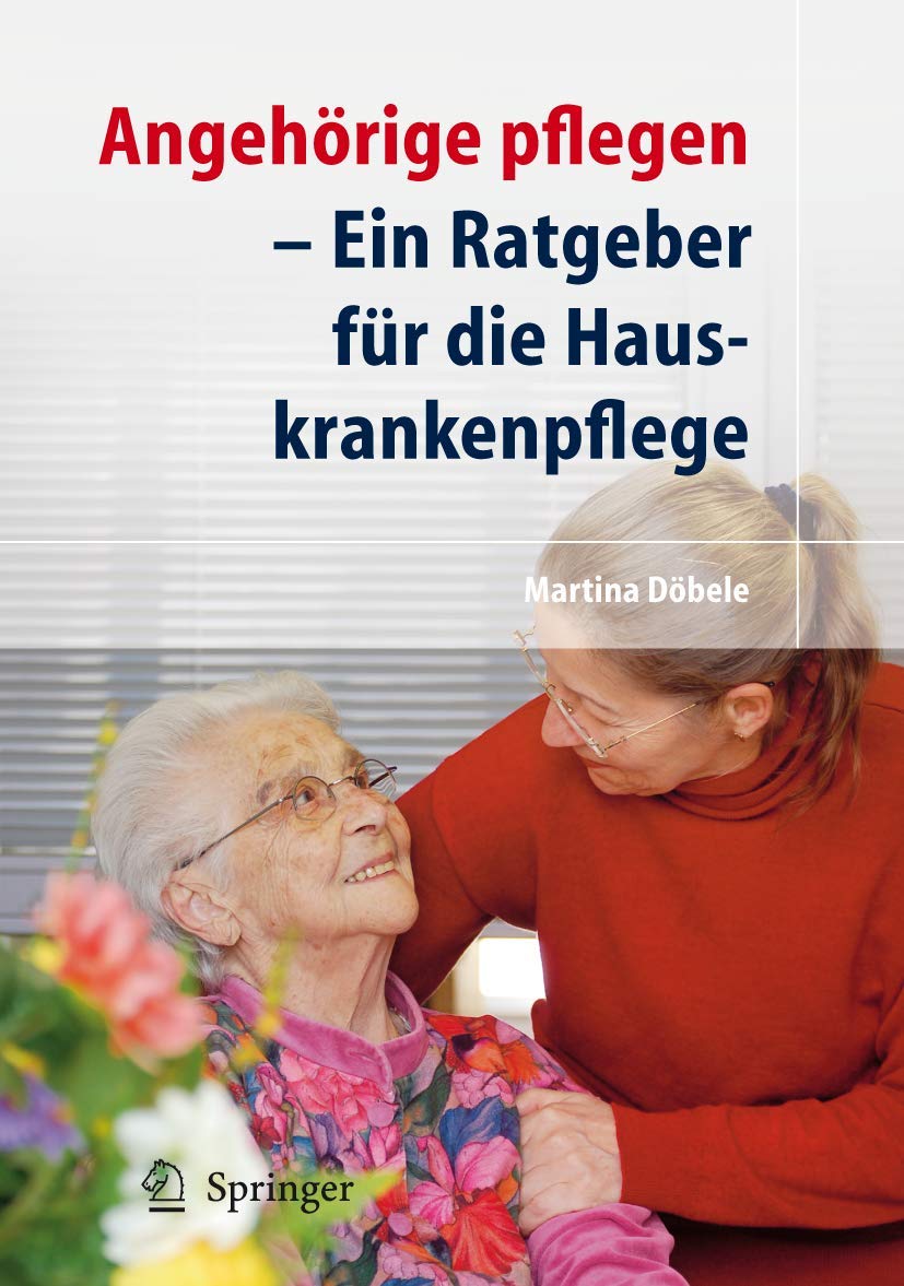 Angehörige Pflegen: Ein Ratgeber für Die Hauskrankenpflege – German Edition