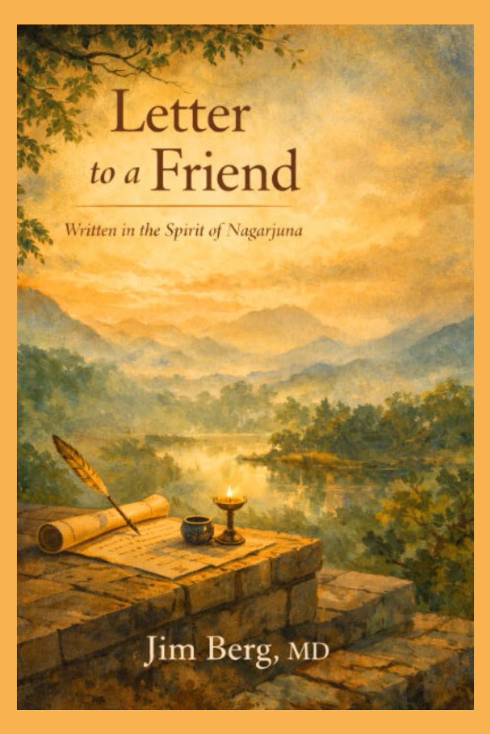 Letter to a Friend: Written in the Spirit of Nagarjuna (The writings of Jim Berg, MD)
