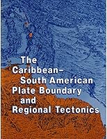 The Caribbean-South American Plate Boundary and Regional Tectonics (Memoir (Geological Society of America)) 0813711622 Book Cover