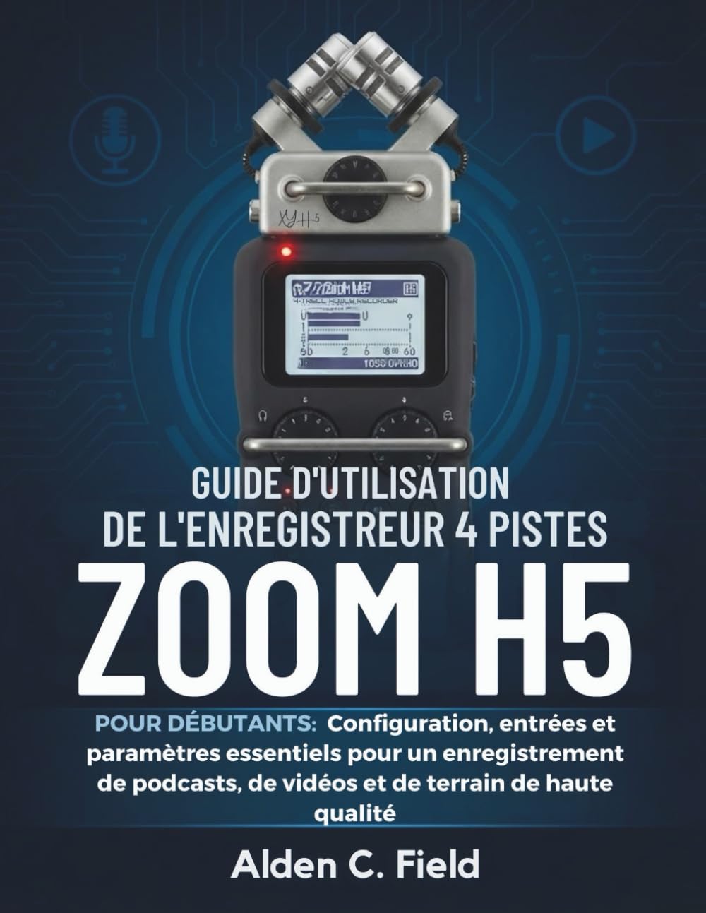 Guide d'utilisation de l'enregistreur 4 pistes Zoom - H5 pour débutants: Configuration, entrées et paramètres essentiels pour un enregistrement de podcasts, de vidéos et de terrain de haute qualité