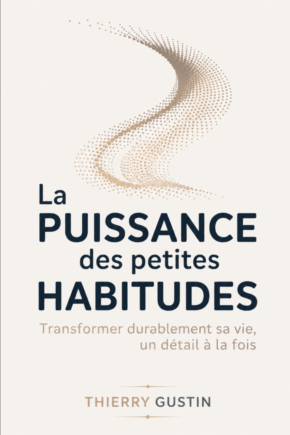 La puissance des petites habitudes: Transformer durablement sa vie un détail à la fois