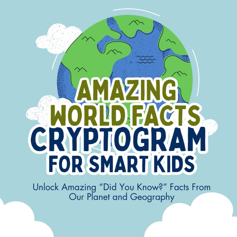 Amazing World Facts Cryptogram Book for Smart Kids: Unlock Amazing “Did You Know?” Facts From Our Planet and Geography (Kids Cryptogram Challenge Series)