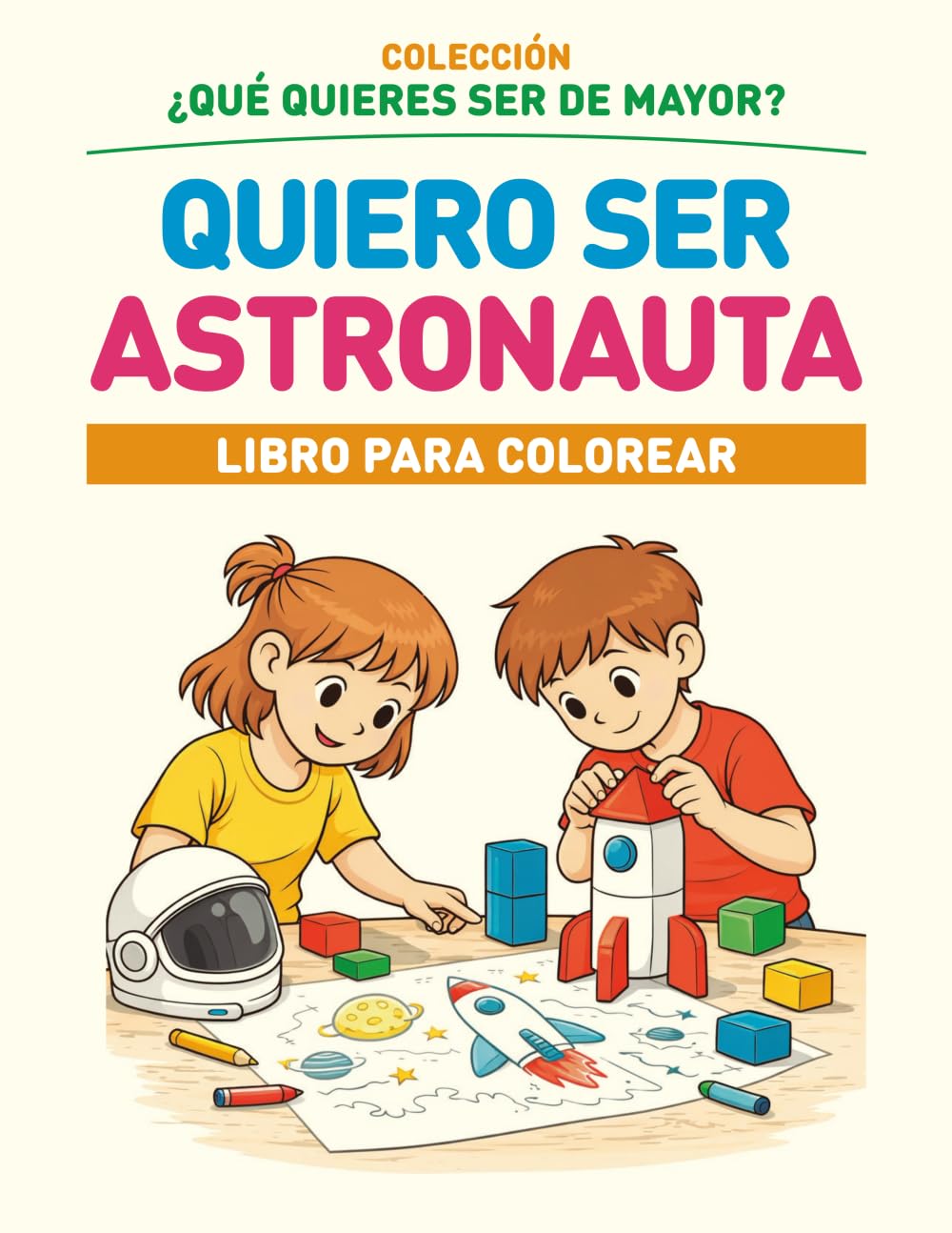 QUIERO SER ASTRONAUTA: COLECCIÓN ¿QUÉ QUIERES SER DE MAYOR? - LIBRO PARA COLOREAR