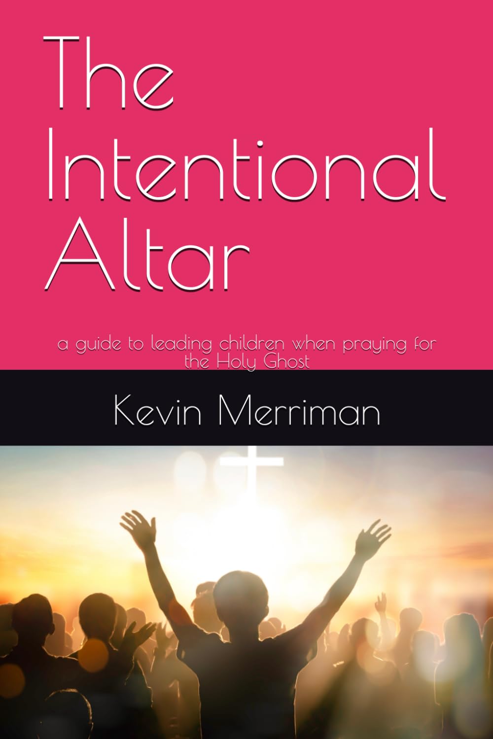 The Intentional Altar: a guide to leading children when praying for the Holy Ghost