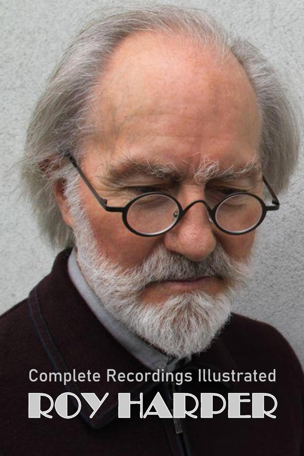 Roy Harper: Complete Recordings Illustrated (Essential Discographies)