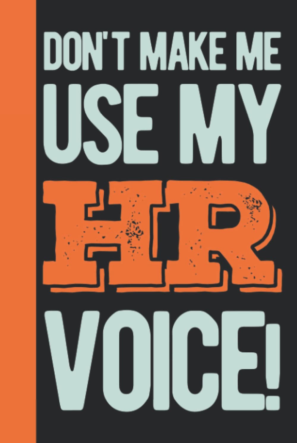 Don't Make Me Use My HR Voice: Human Resources Gifts Funny - Personalized HR Gifts For Coworkers - Hardcover & Hardback Blank Lined Notebook Journal