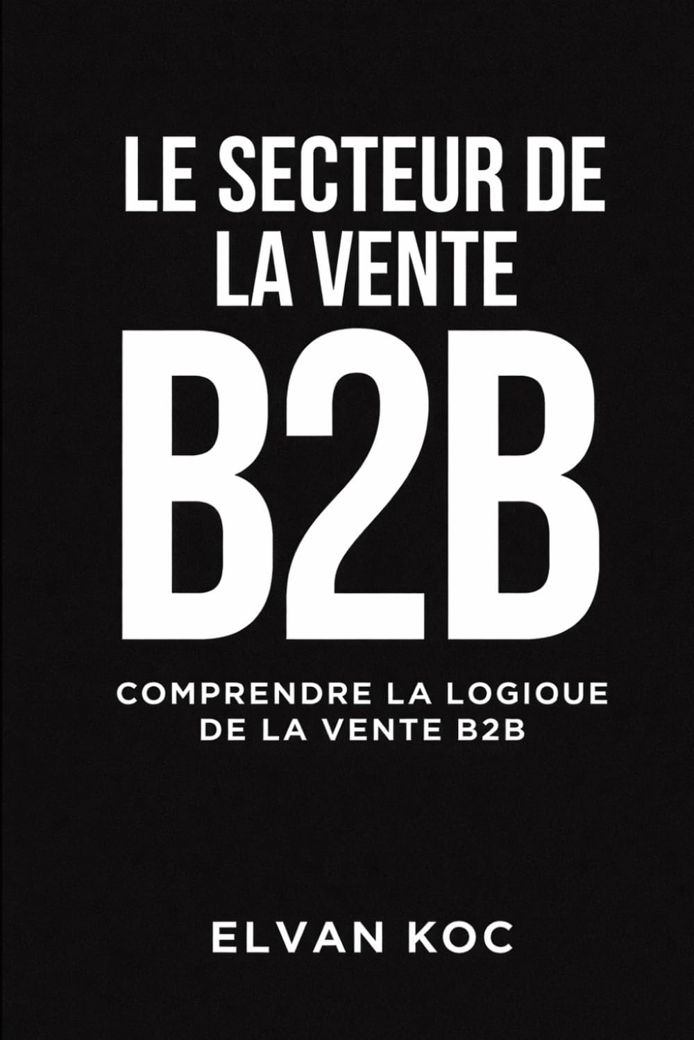 Le secteur de la vente B2B: Comprendre la logique de la vente b2b