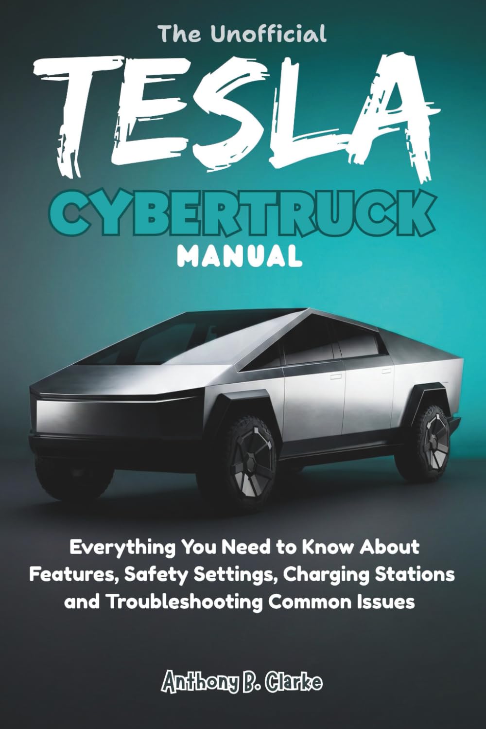 The Unofficial Tesla Cybertruck Manual: Everything You Need to Know About Features, Safety Settings, Charging Stations and Troubleshooting Common Issues      Paperback – December 22, 2025