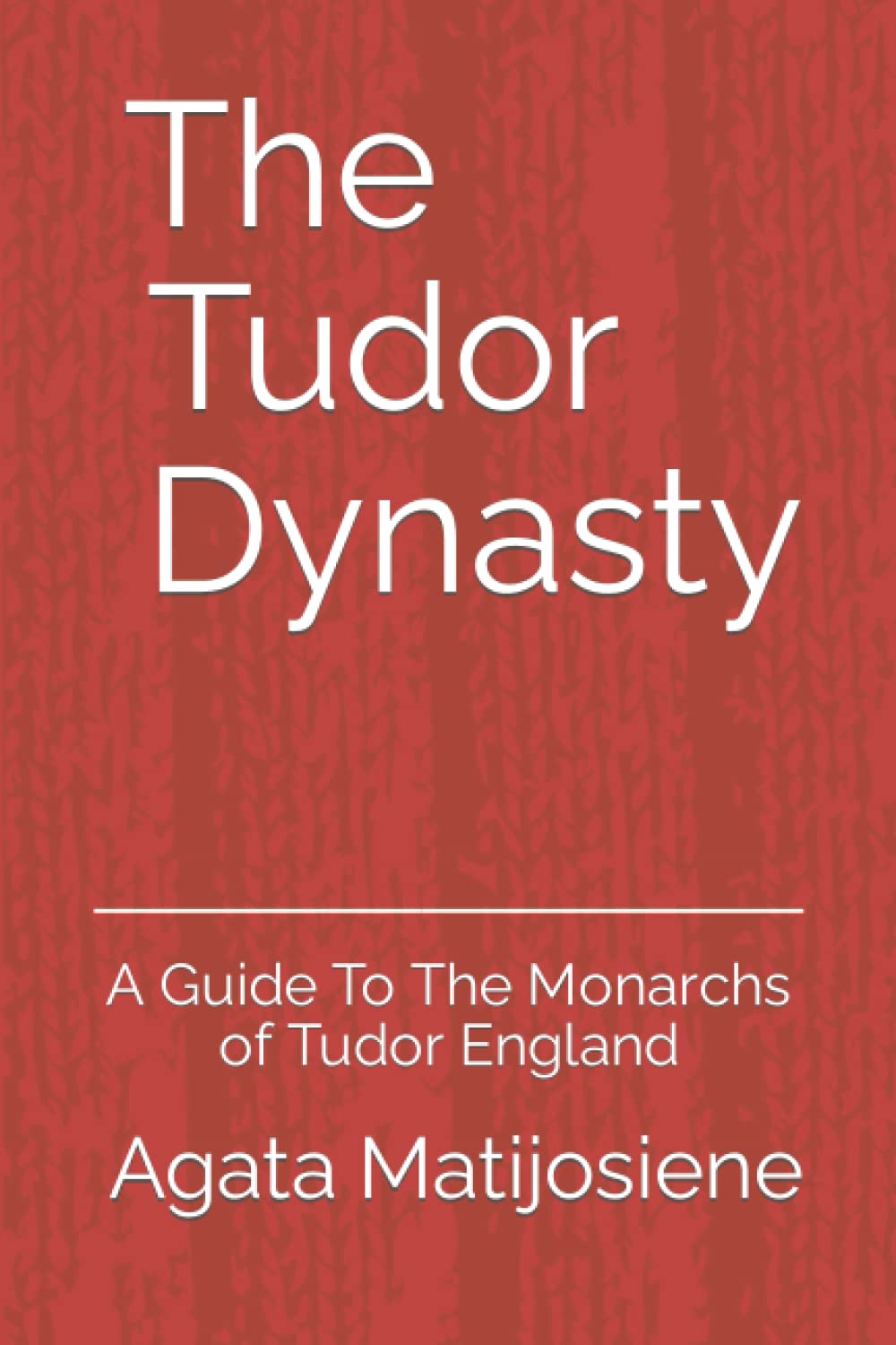 The Tudor Dynasty: A Guide To The Monarchs of Tudor England