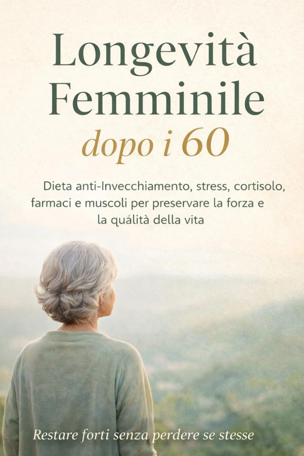 Longevità Femminile dopo i 60: Dieta anti-invecchiamento, declino fisico, stress, cortisolo e farmaci per preservare la massa muscolare femminile: 2 (Vivere in Equilibrio)