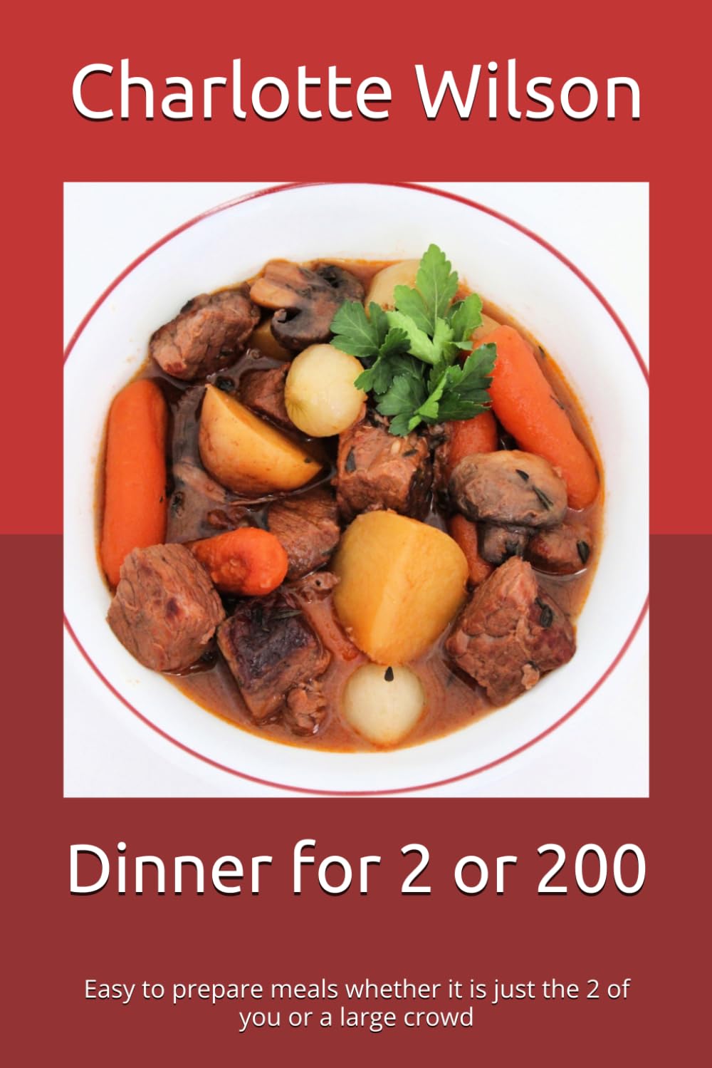 Dinner for 2 or 200: Easy to prepare meals whether it is just the 2 of you or a large crowd