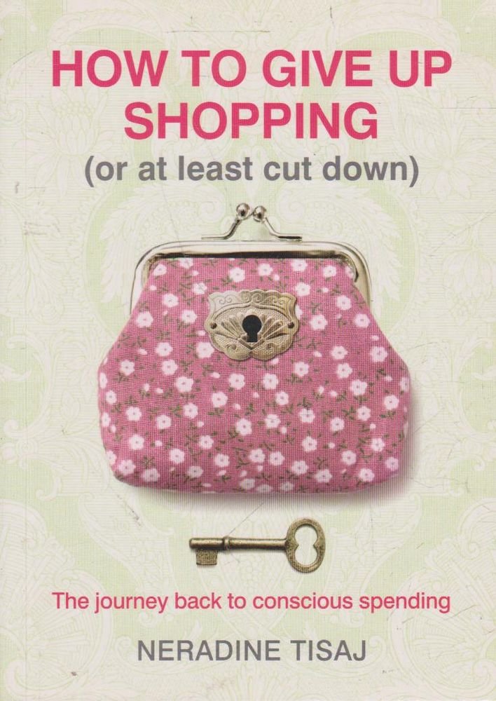 Buy How To Give Up Shopping (Or At Least Cut Down): The Journey Back To Conscious Spending — BookShops.in