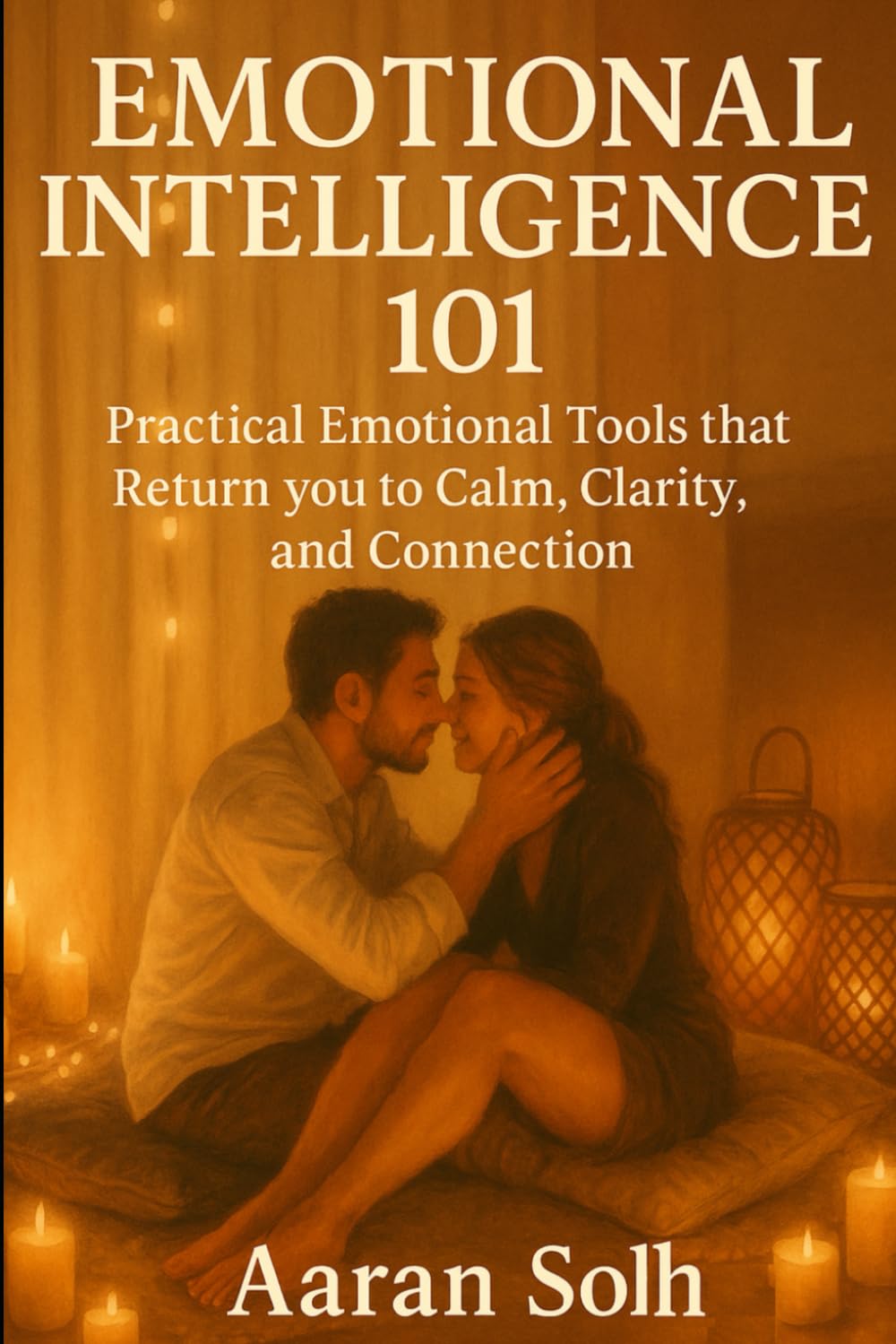Emotional Intelligence 101: Practical Emotional Tools that Return you to Calm, Clarity, and Connection (Conscious Relationship Series)