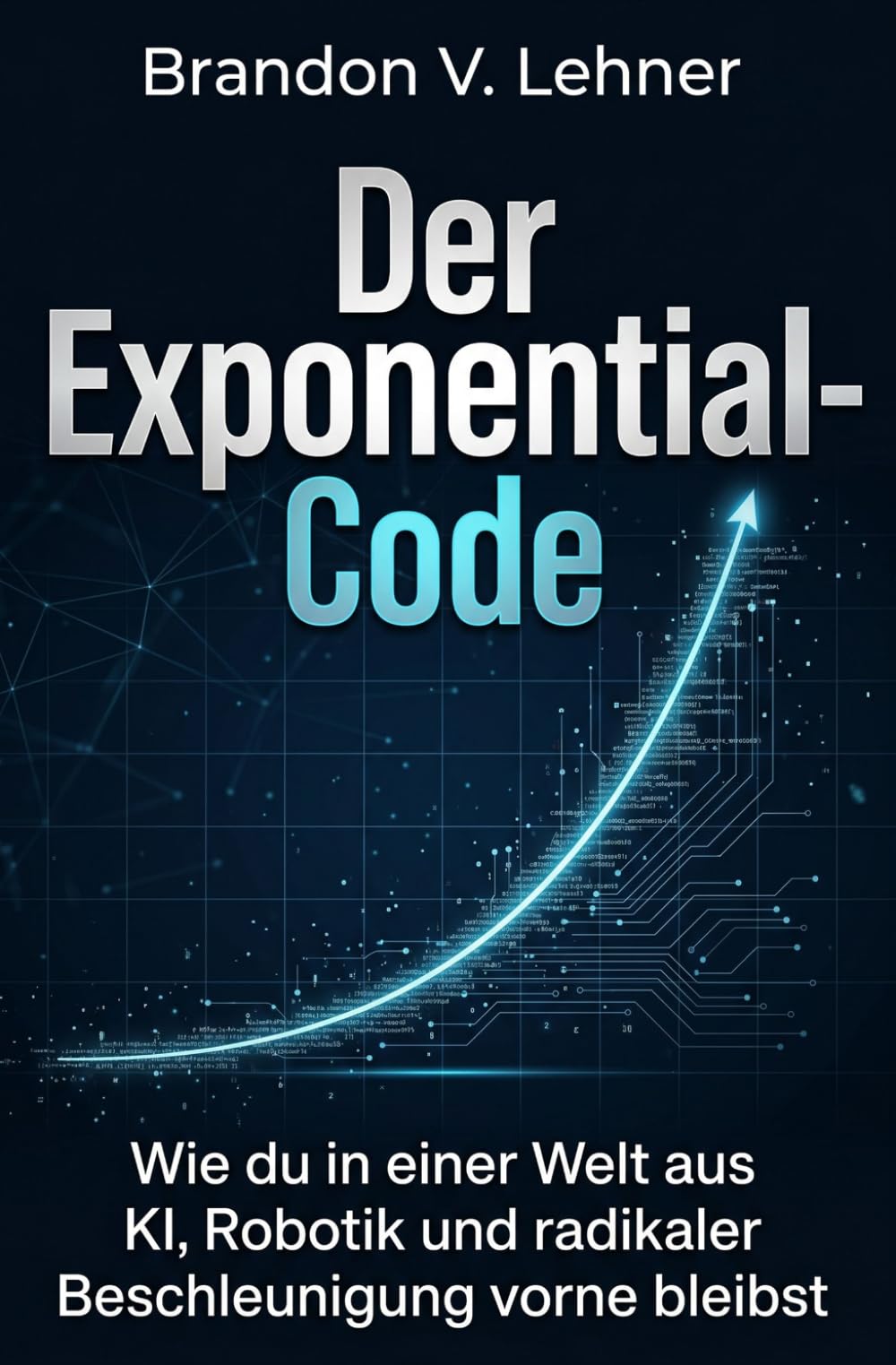 Der Exponential-Code: Wie du in einer Welt aus KI, Robotik und radikaler Beschleunigung vorne bleibst