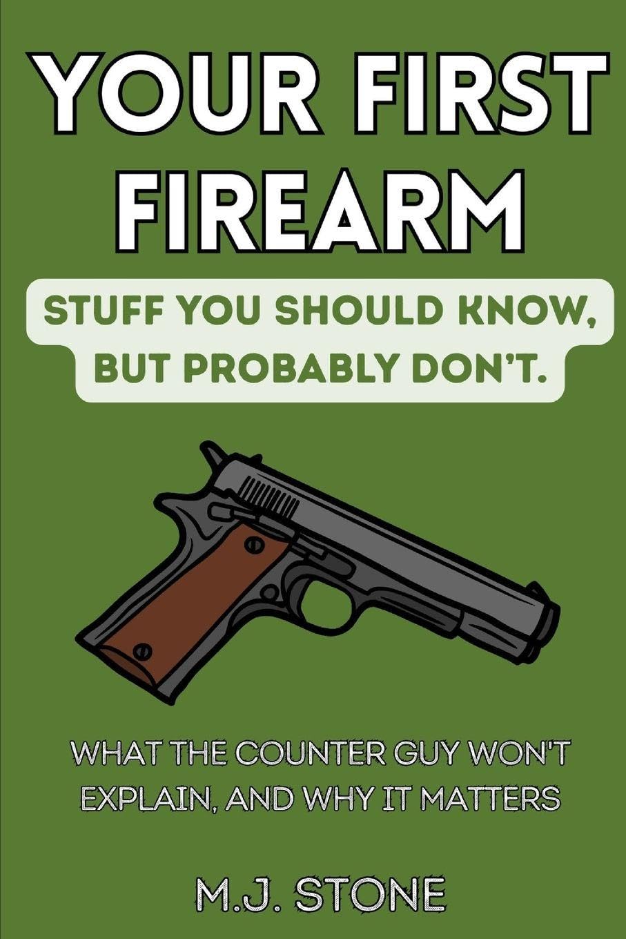 Your First Firearm: Stuff You Should Know, But Probably Don’t: What the Counter Guy Won’t Explain, and Why It Matters