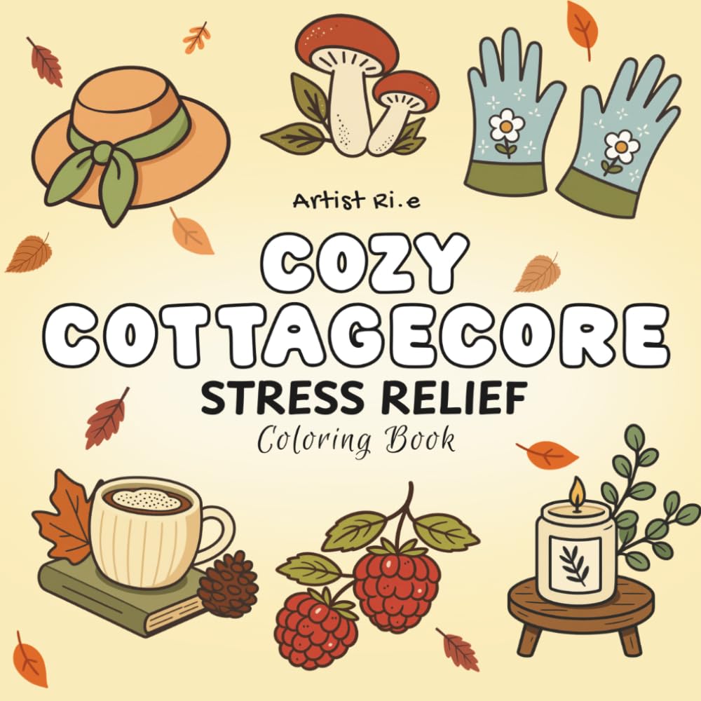 Cozy Cottagecore Coloring Book: Cute & Relaxing Coloring Pages Featuring Cozy Cottages, Gardens, Mushrooms, Woodland Animals, Tea Time Scenes & Peaceful Countryside Escapes