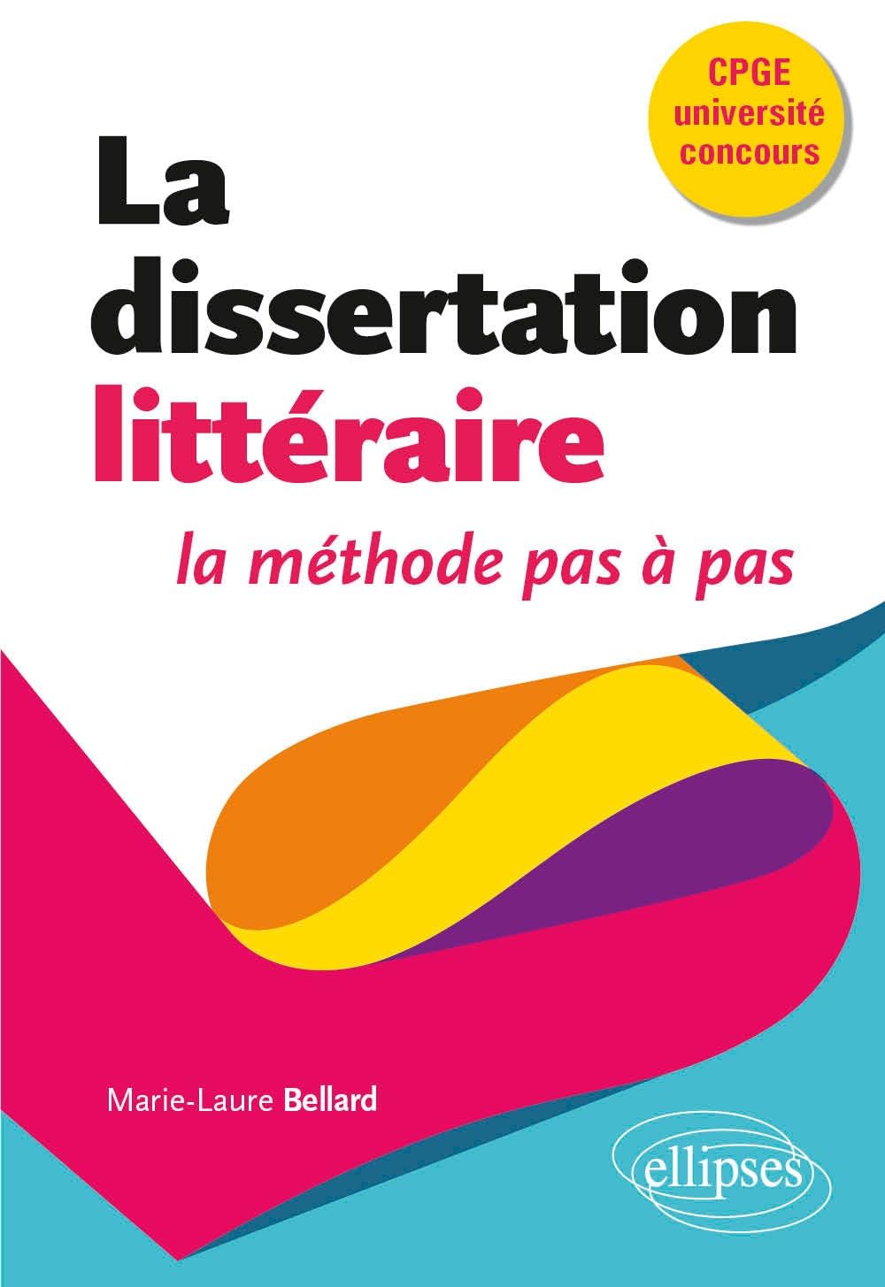 La dissertation littéraire, la méthode pas à pas: CPGE, université, concours.