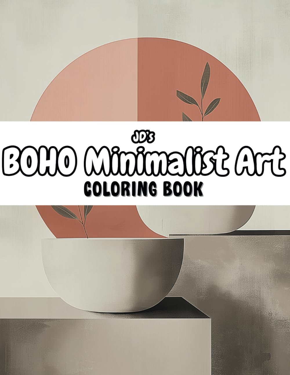 JD's Boho Minimalist Art Coloring Book: Abstract Coloring Pages for Relaxation and Stress Relief, for Teens and Adults
