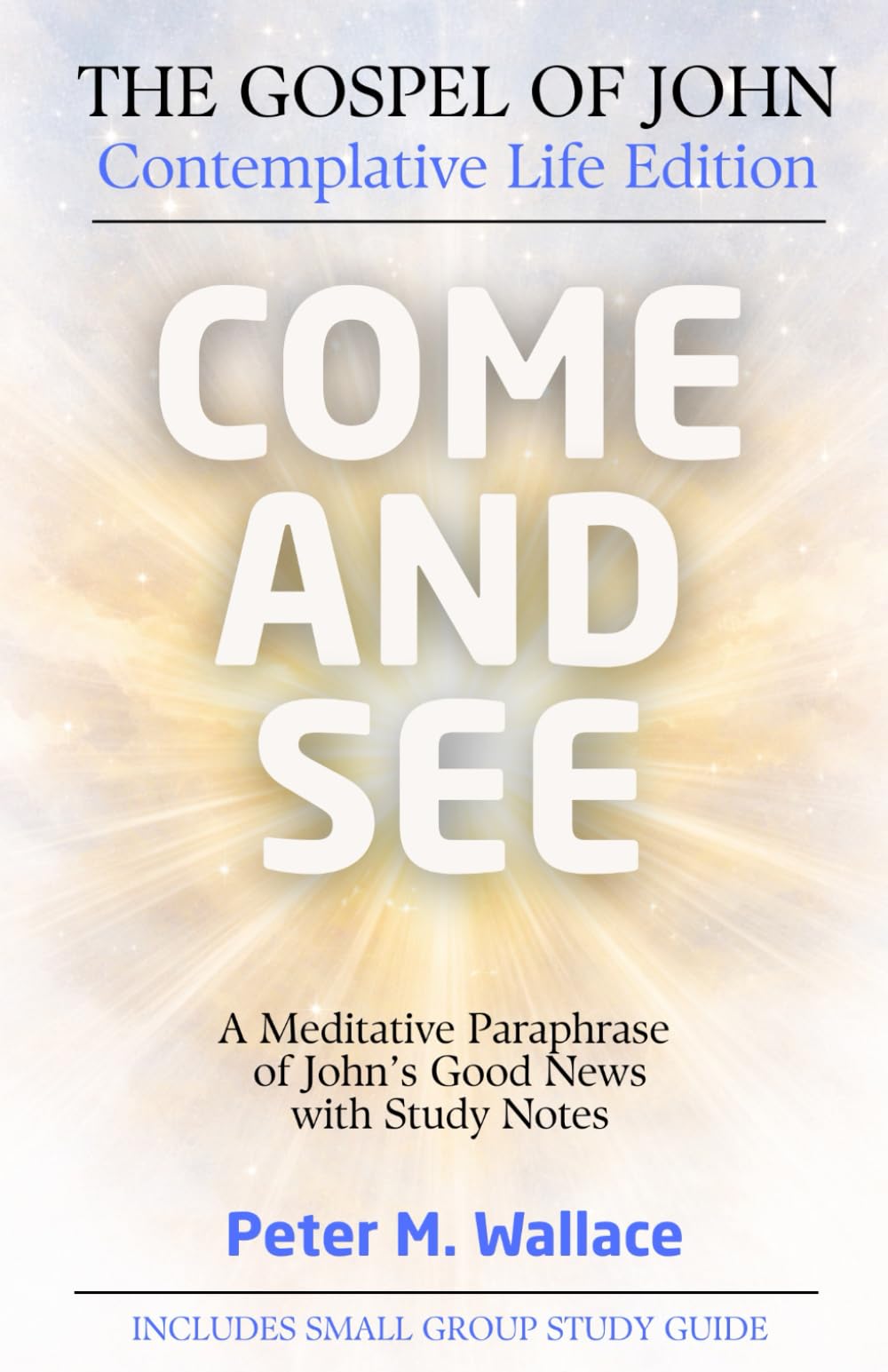 Come and See: The Gospel of John - Contemplative Life Edition: A Meditative Paraphrase of John's Good News with Study Notes