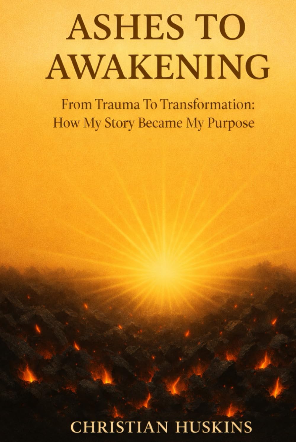 Ashes to Awakening: From Trauma to Transformation — How My Story Became My Purpose