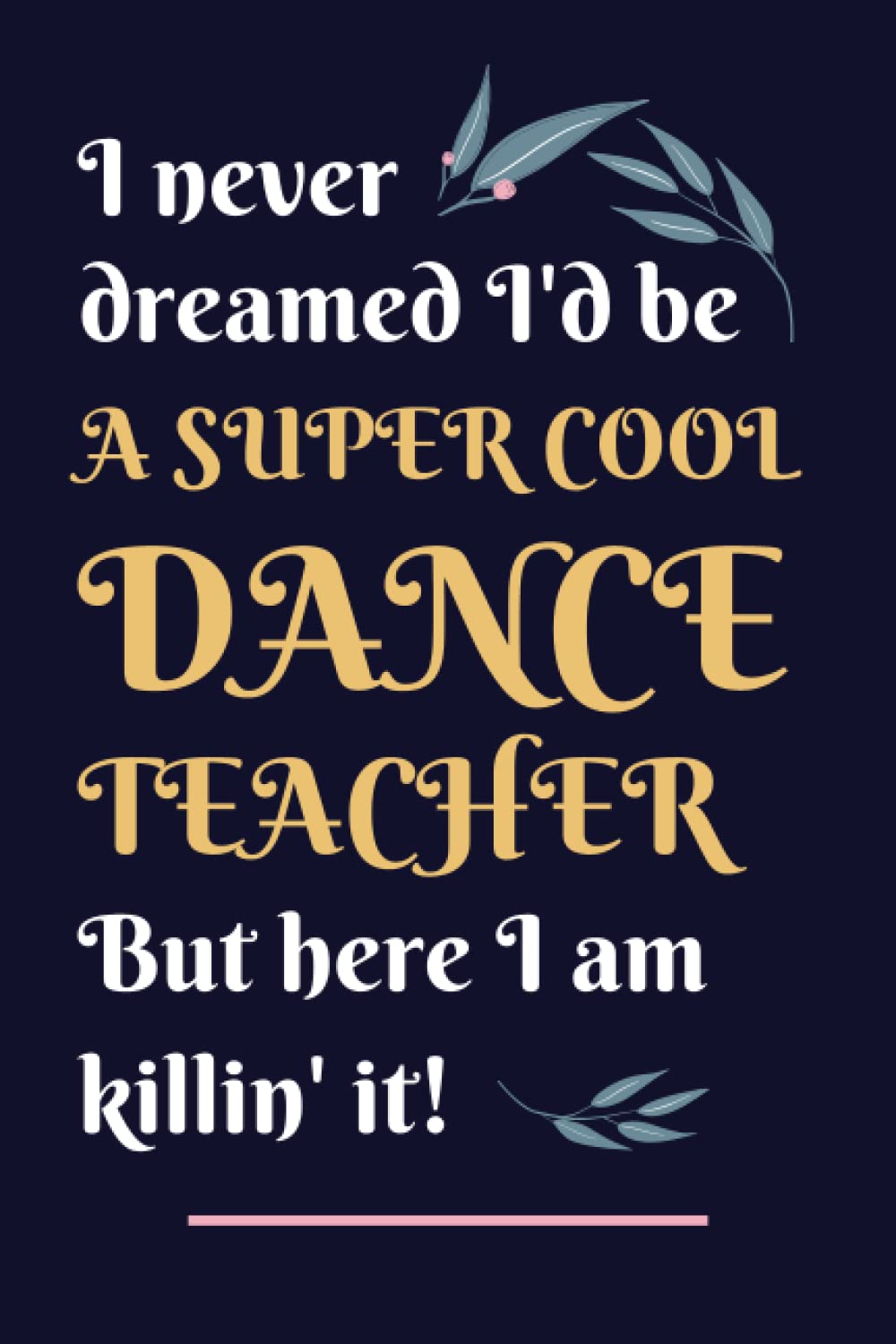 Dance Teacher Gifts: Lined Blank Notebook Journal, a Funny and Appreciation Thank You Gift for Dance Teachers to Write in