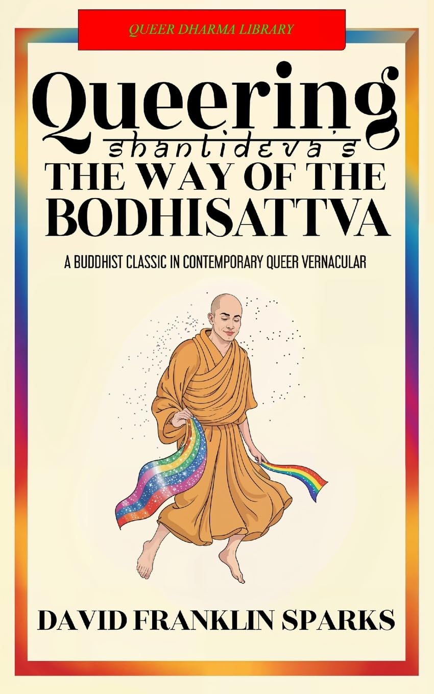 Queering Shantideva's the Way of the Bodhisattva: A Buddhist Classic in Contemporary Queer Vernacular: 1 (Queer Dharma Library)